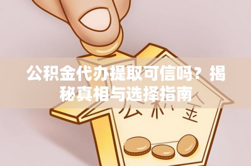 新界公积金代办提取可信吗？揭秘真相与选择指南