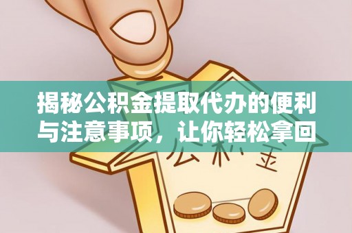 新界揭秘公积金提取代办的便利与注意事项，让你轻松拿回属于你的钱！