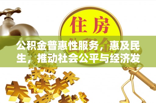 新界公积金普惠性服务，惠及民生，推动社会公平与经济发展的基石