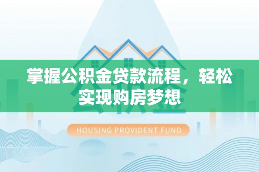 新界掌握公积金贷款流程，轻松实现购房梦想