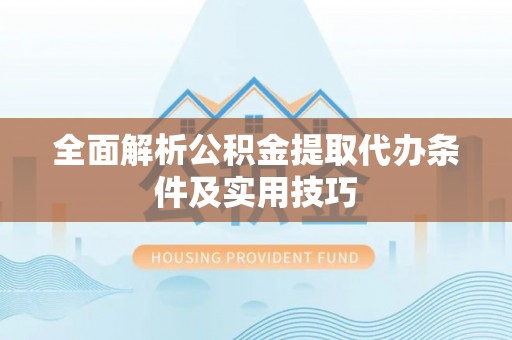 新界全面解析公积金提取代办条件及实用技巧