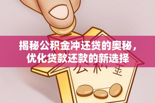 新界揭秘公积金冲还贷的奥秘，优化贷款还款的新选择