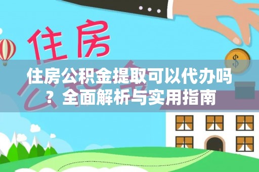 新界住房公积金提取可以代办吗？全面解析与实用指南