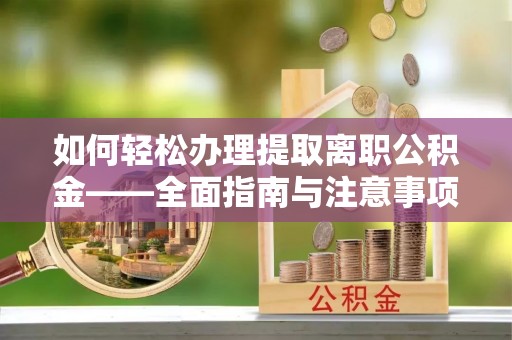 新界如何轻松办理提取离职公积金——全面指南与注意事项