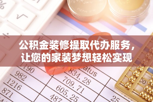 新界公积金装修提取代办服务，让您的家装梦想轻松实现