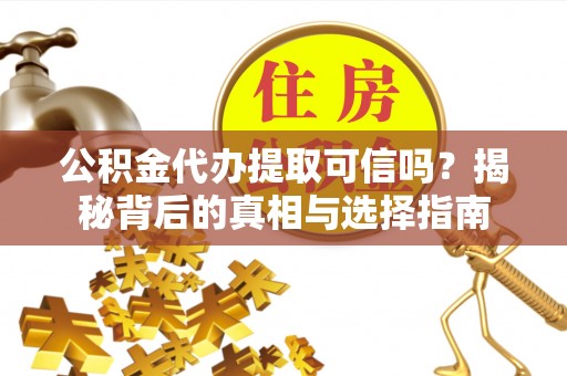 新界公积金代办提取可信吗？揭秘背后的真相与选择指南