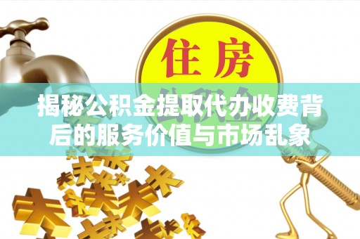新界揭秘公积金提取代办收费背后的服务价值与市场乱象