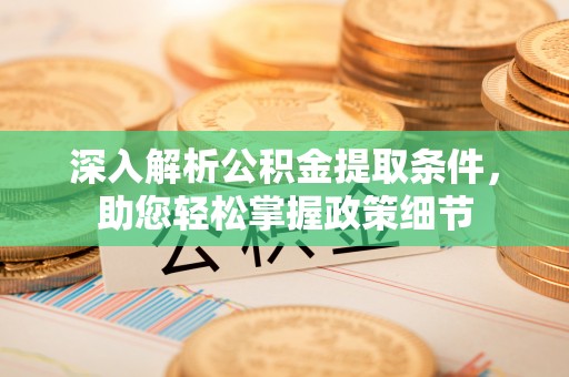 新界深入解析公积金提取条件，助您轻松掌握政策细节