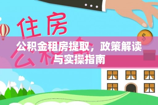 新界公积金租房提取，政策解读与实操指南